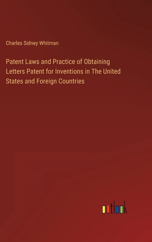 Patent Laws and Practice of Obtaining Letters Patent for Inventions in The United States and Foreign Countries