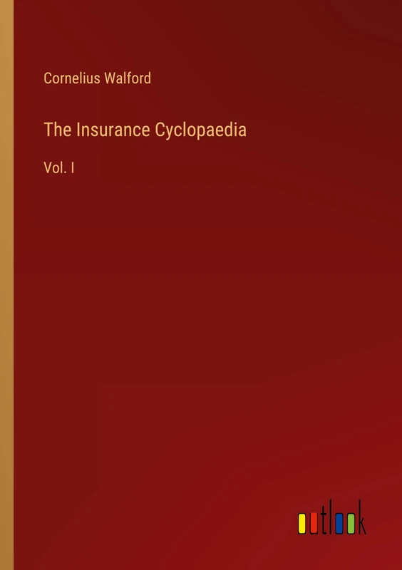 The Insurance Cyclopaedia: Vol. I