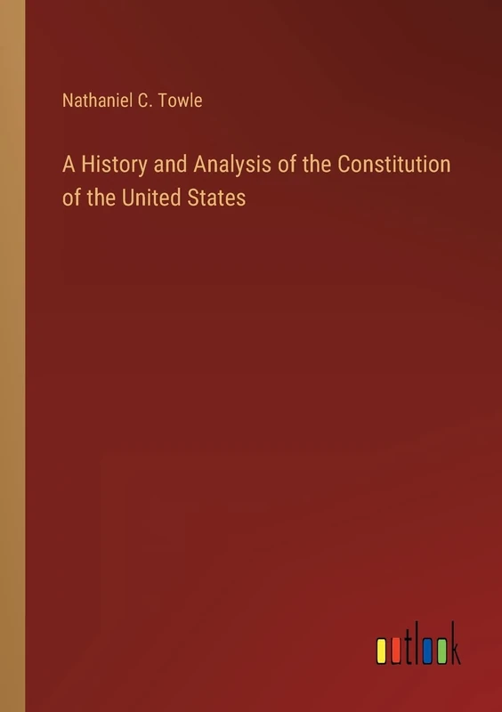 A History and Analysis of the Constitution of the United States