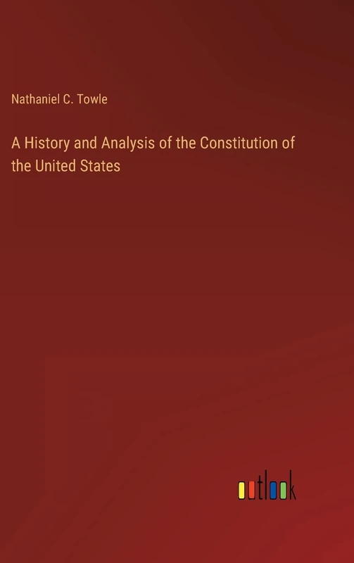 A History and Analysis of the Constitution of the United States