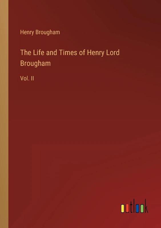 The Life and Times of Henry Lord Brougham: Vol. II