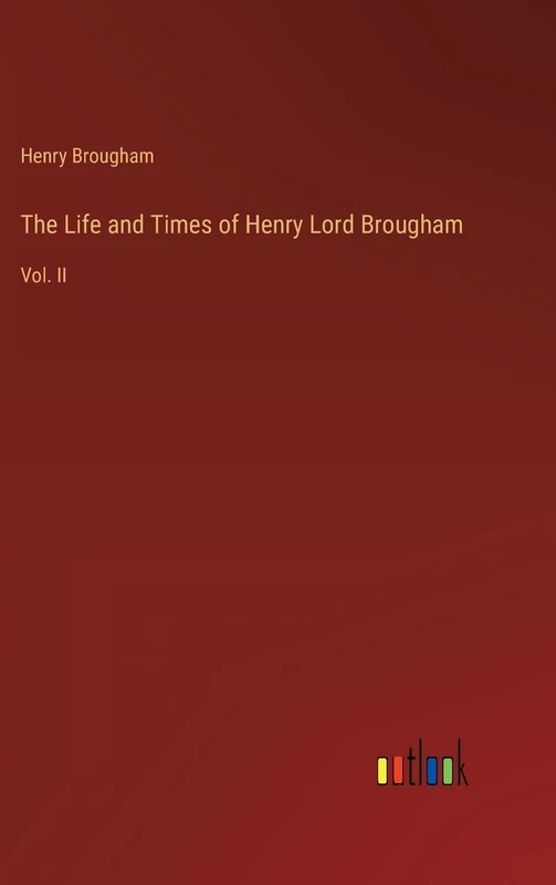 The Life and Times of Henry Lord Brougham: Vol. II
