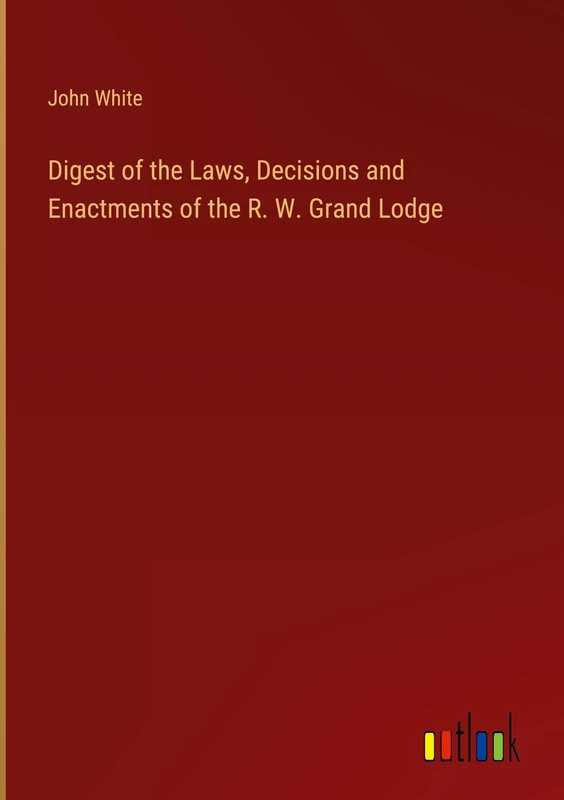 Digest of the Laws, Decisions and Enactments of the R. W. Grand Lodge