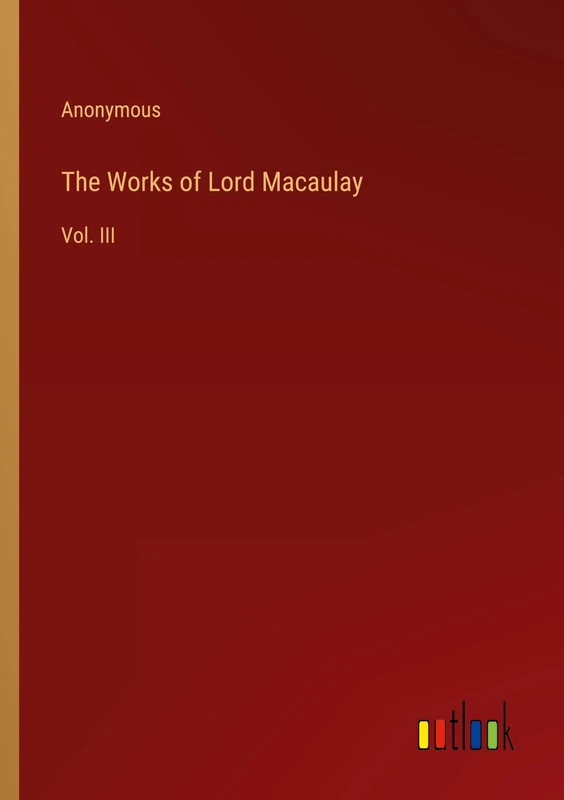 The Works of Lord Macaulay: Vol. III