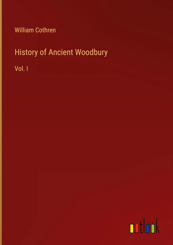History of Ancient Woodbury: Vol. I