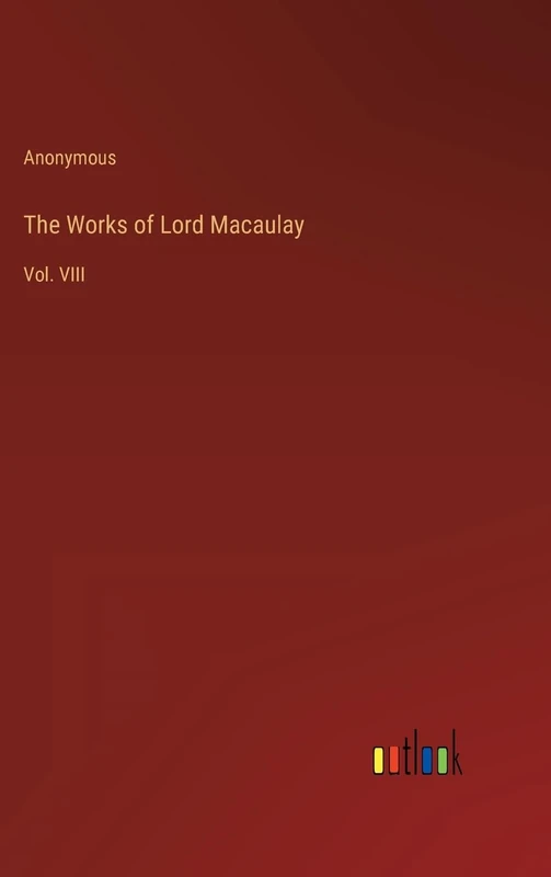 The Works of Lord Macaulay: Vol. VIII