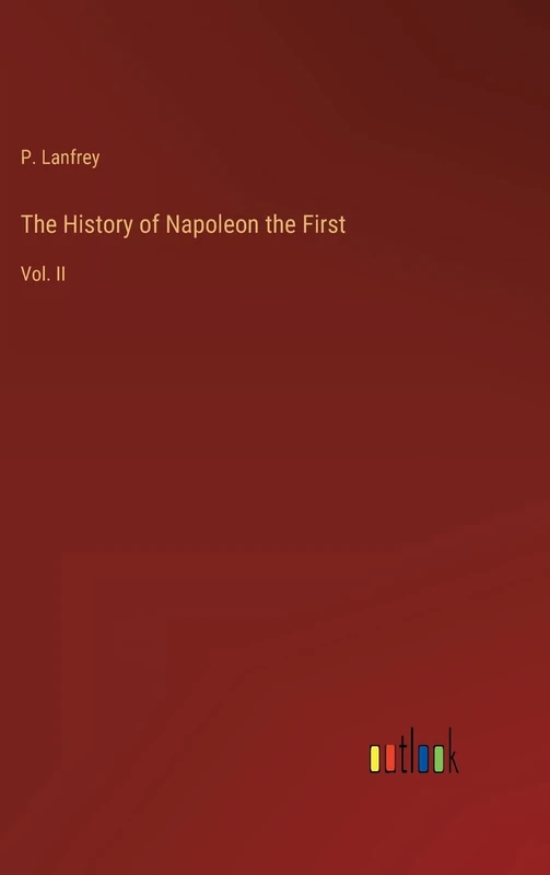 The History of Napoleon the First: Vol. II