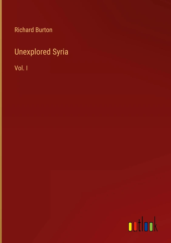 Unexplored Syria: Vol. I