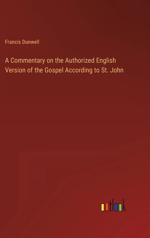 A Commentary on the Authorized English Version of the Gospel According to St. John