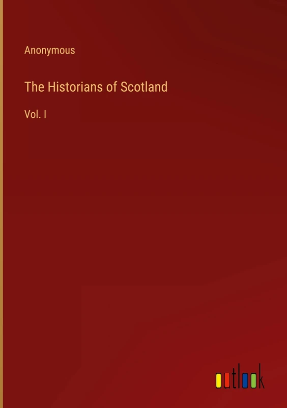 The Historians of Scotland: Vol. I