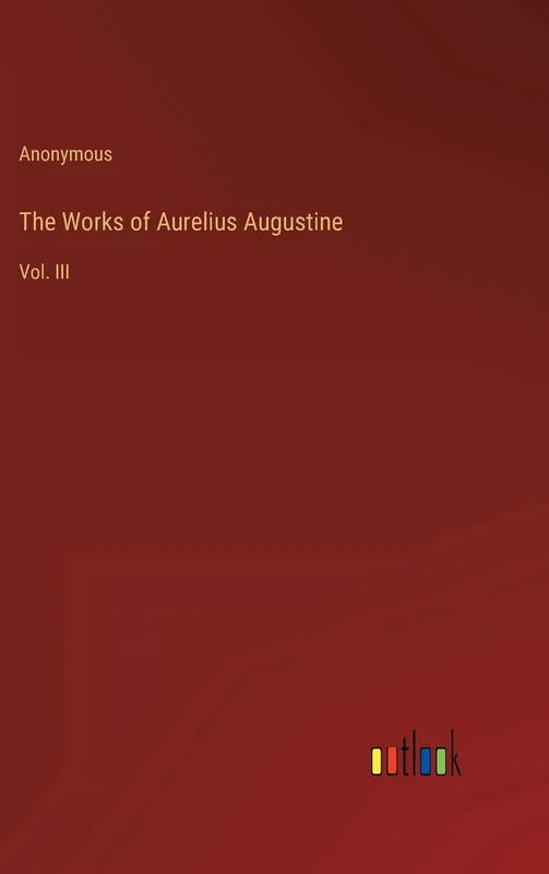 The Works of Aurelius Augustine: Vol. III