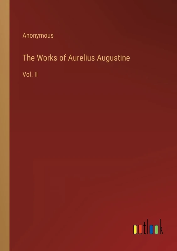 The Works of Aurelius Augustine: Vol. II