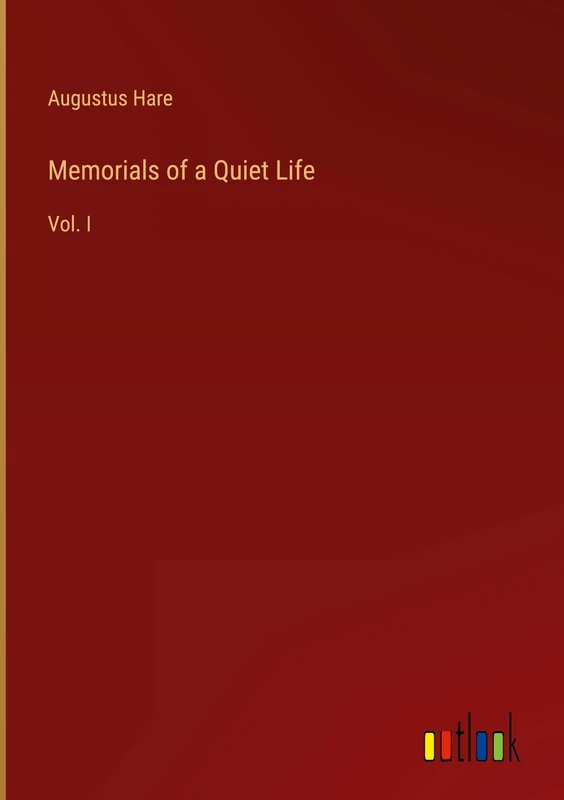 Memorials of a Quiet Life: Vol. I