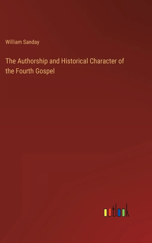 The Authorship and Historical Character of the Fourth Gospel