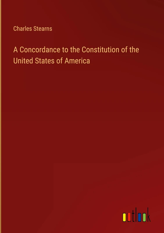 A Concordance to the Constitution of the United States of America