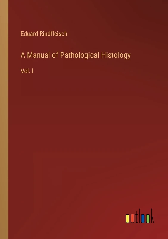 A Manual of Pathological Histology: Vol. I