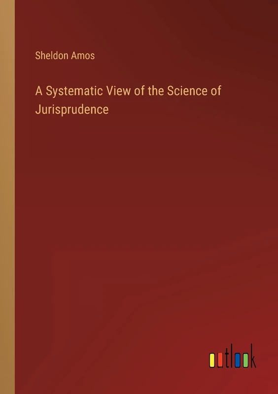 A Systematic View of the Science of Jurisprudence