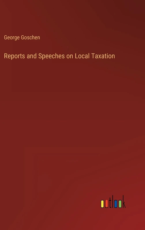 Reports and Speeches on Local Taxation