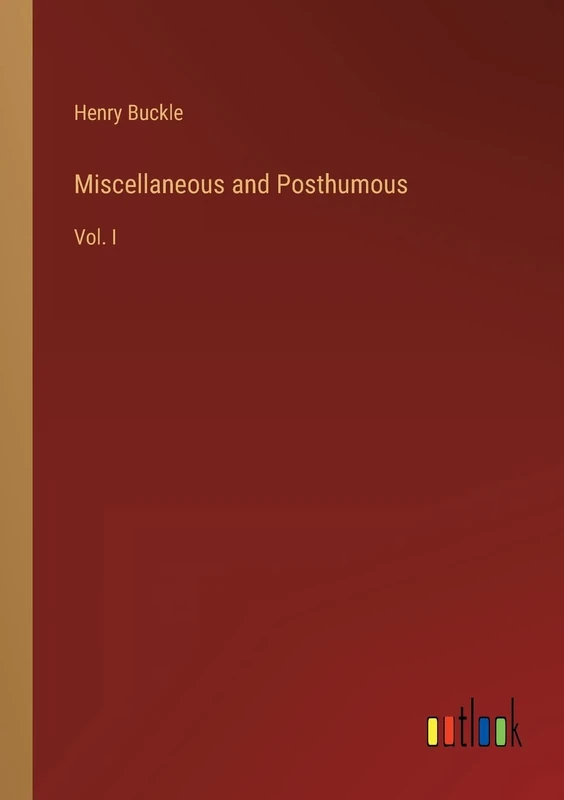 Miscellaneous and Posthumous: Vol. I