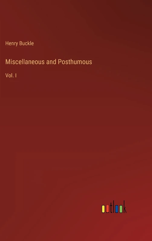 Miscellaneous and Posthumous: Vol. I