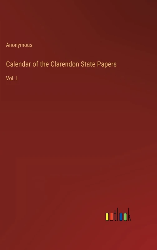Calendar of the Clarendon State Papers: Vol. I