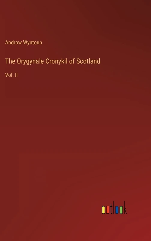 The Orygynale Cronykil of Scotland: Vol. II