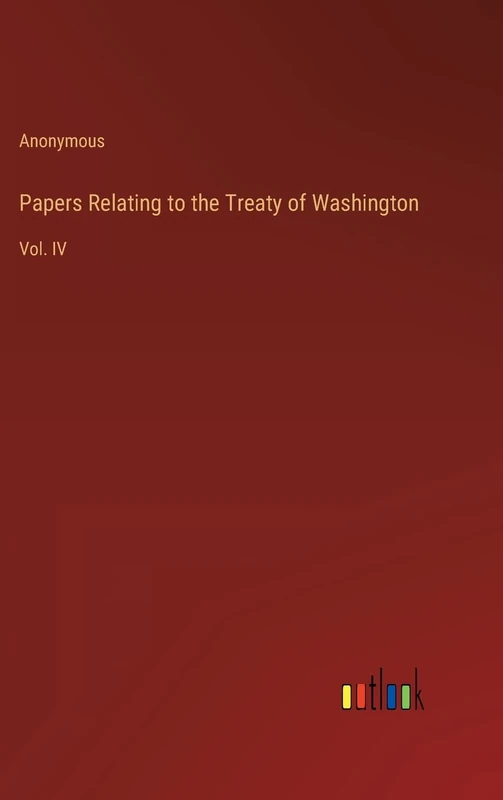 Papers Relating to the Treaty of Washington: Vol. IV