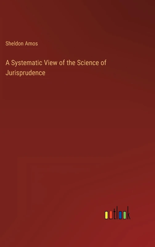 A Systematic View of the Science of Jurisprudence