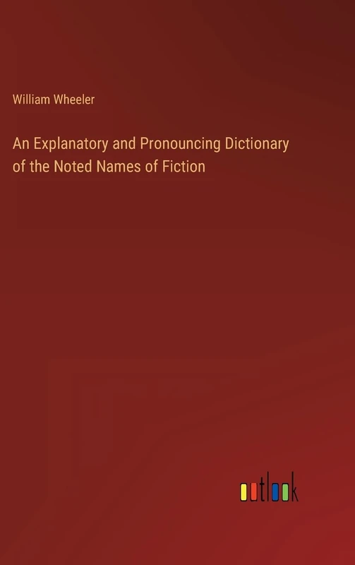 An Explanatory and Pronouncing Dictionary of the Noted Names of Fiction