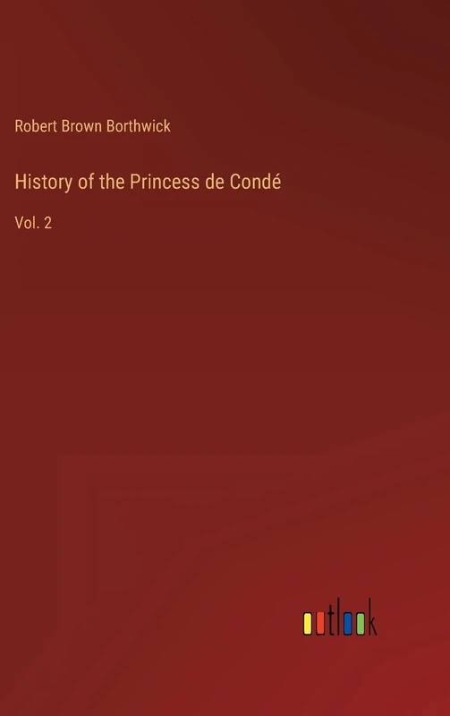 History of the Princess de Condé: Vol. 2
