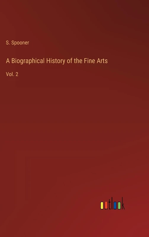 A Biographical History of the Fine Arts: Vol. 2