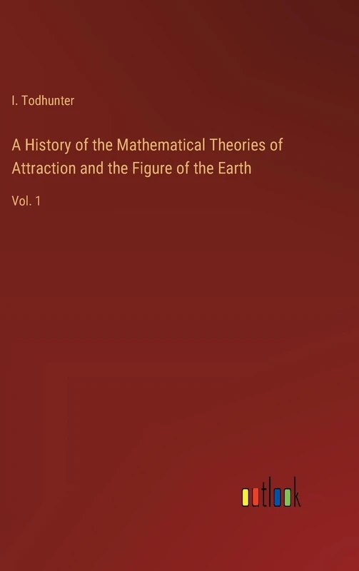 A History of the Mathematical Theories of Attraction and the Figure of the Earth: Vol. 1