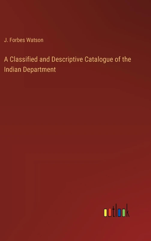 A Classified and Descriptive Catalogue of the Indian Department