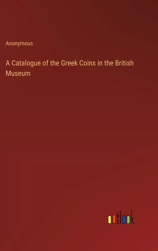 A Catalogue of the Greek Coins in the British Museum