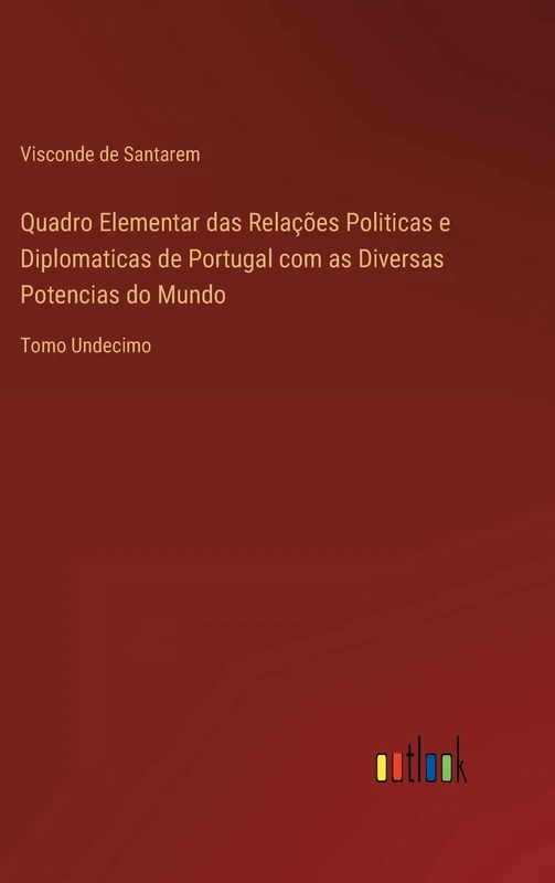 Quadro Elementar das Relações Politicas e Diplomaticas de Portugal com as Diversas Potencias do Mundo: Tomo Undecimo - Image 1