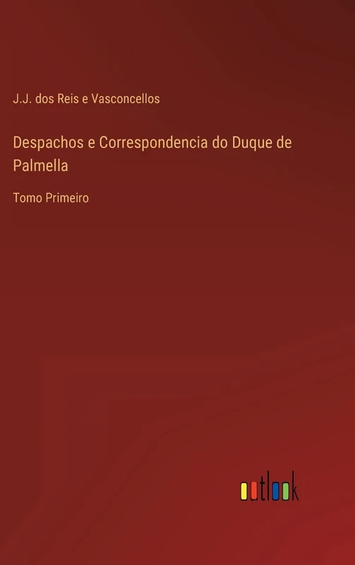 Despachos e Correspondencia do Duque de Palmella: Tomo Primeiro