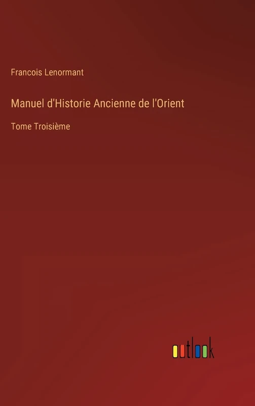 Manuel d'Historie Ancienne de l'Orient: Tome Troisième
