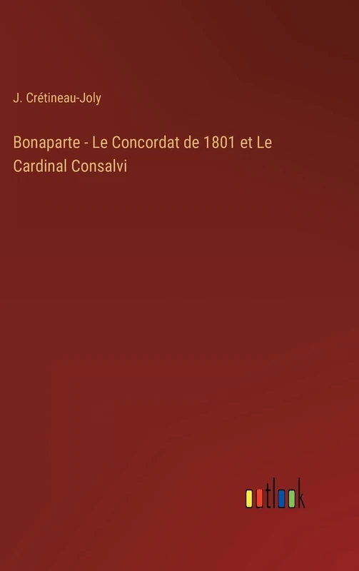 Bonaparte - Le Concordat de 1801 et Le Cardinal Consalvi