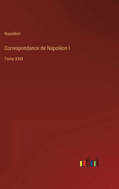 Correspondance de Napoléon I: Tome XXIX - Image 1