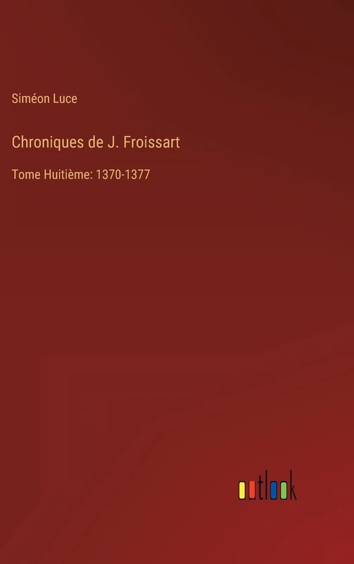 Chroniques de J. Froissart: Tome Huitième: 1370-1377