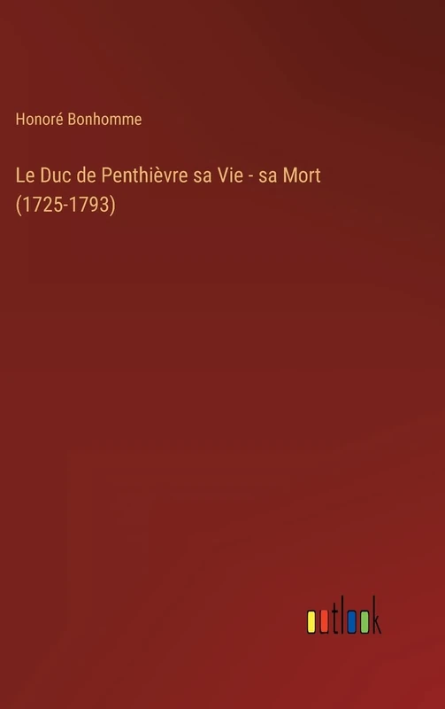 Le Duc de Penthièvre sa Vie - sa Mort (1725-1793)