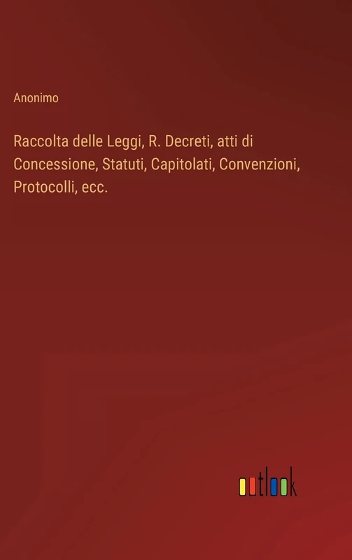 Raccolta delle Leggi, R. Decreti, atti di Concessione, Statuti, Capitolati, Convenzioni, Protocolli, ecc. - Image 1