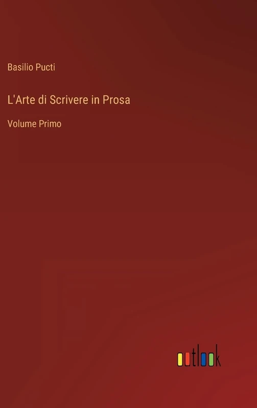 L'Arte di Scrivere in Prosa: Volume Primo