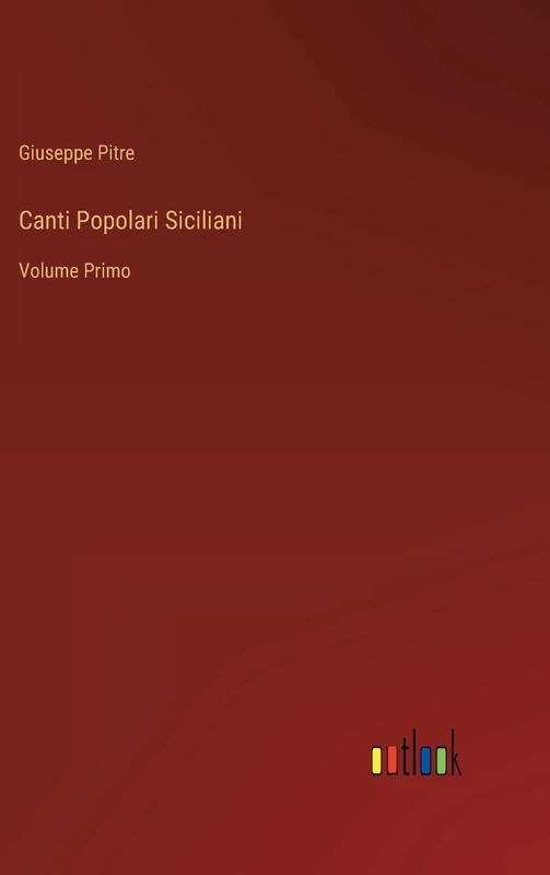 Canti Popolari Siciliani: Volume Primo