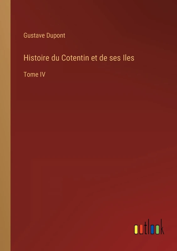 Histoire du Cotentin et de ses Iles: Tome IV