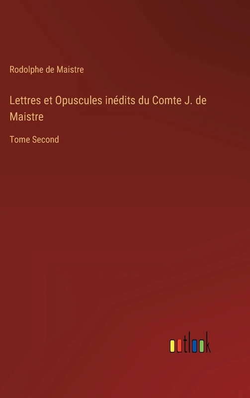 Lettres et Opuscules inédits du Comte J. de Maistre: Tome Second