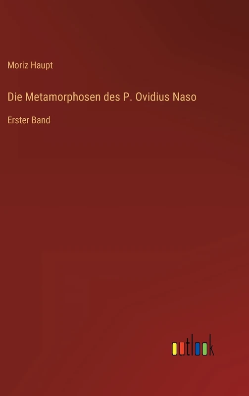 Die Metamorphosen des P. Ovidius Naso: Erster Band