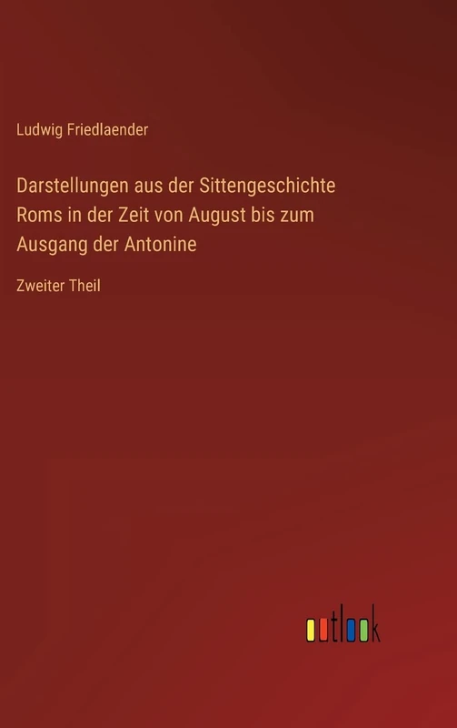 Darstellungen aus der Sittengeschichte Roms in der Zeit von August bis zum Ausgang der Antonine: Zweiter Theil