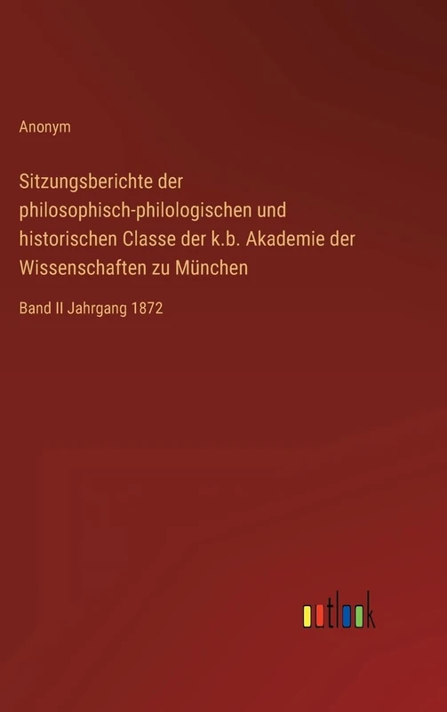 Sitzungsberichte der philosophisch-philologischen und historischen Classe der k.b. Akademie der Wissenschaften zu München: Band II Jahrgang 1872