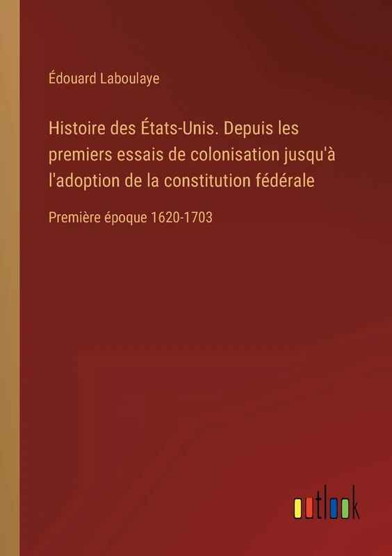 Histoire des États-Unis. Depuis les premiers essais de colonisation jusqu'à l'adoption de la constitution fédérale: Première époque 1620-1703